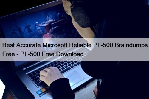 Best Accurate Microsoft Reliable PL-500 Braindumps Free - ...